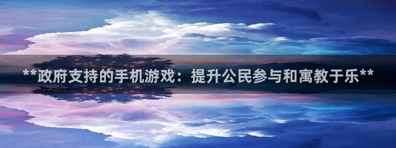 顺盈娱乐官网首页网址查询：**政府支持的手机游戏：提升公民参与和寓教于乐**