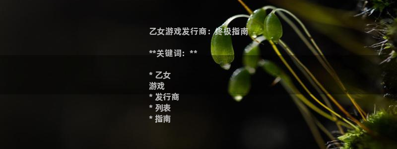 顺盈娱乐违法吗是真的吗：乙女游戏发行商：终极指南

**关键词：**

* 乙女
游戏
* 发行商
* 列表
* 指南