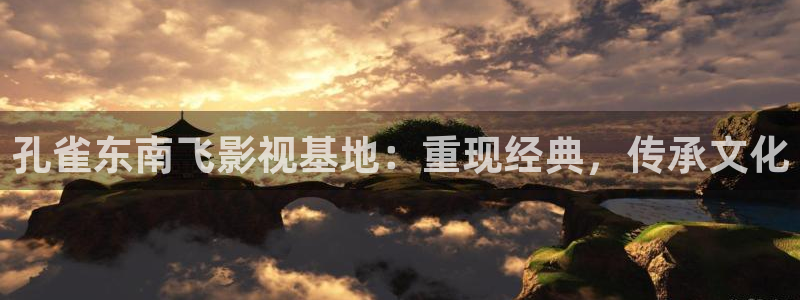 小小影视免费下载在线观看：孔雀东南飞影视基地：重现经典，传承文化